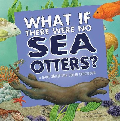 Food Chain Reactions What If There Were No Sea Otters? a Book About the Ocean Ec