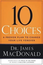 10 Choices: A Proven Plan to Change Your Life Forever by James MacDonald (Englis