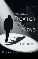 The Life Of Dexter K. King The Rise Dekevin Arscott Taschenbuch Englisch 2015