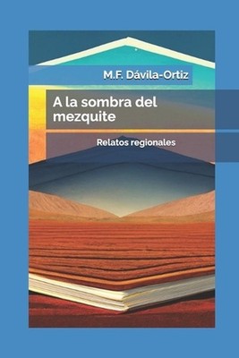 A la sombra del mezquite: Relatos regionales by Mar?a Fernanda D?vila-Ortiz (Spa