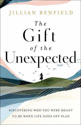 Gift of the Unexpected : Discovering Who You Were Meant to Be When Life Goes ...