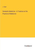 Domestic Medicine - A Treatise On The Practice Of Medicine J. Kost