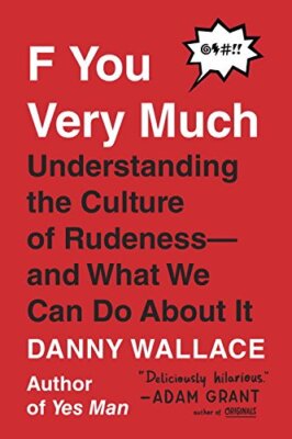 F You Very Much: Understanding the Culture of Rudeness--and What We Can Do Ab...