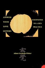 Answer Your Love Letters: Footnotes to a Zen Practice by Fisher, Adam Genkaku