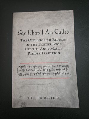 Say What I Am Called: The Old English Riddles of the Exeter Book & the Anglo-Lat