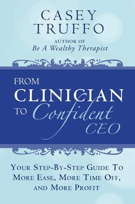 From Clinician To Confident CEO: Your Step-By-Step Guide to More Ease, More Time