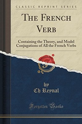 THE FRENCH VERB: CONTAINING THE THEORY, AND MODEL By Ch Reynal **BRAND NEW**