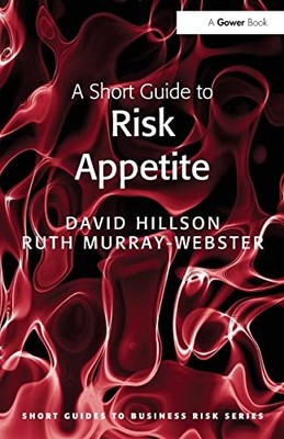 A Short Guide to Risk Appetite (Short Guides to Business Risk) B