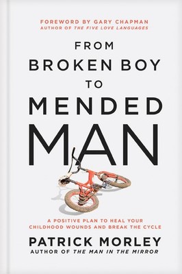 From Broken Boy to Mended Man: A Positive Plan to Heal Your Childhood Wounds...