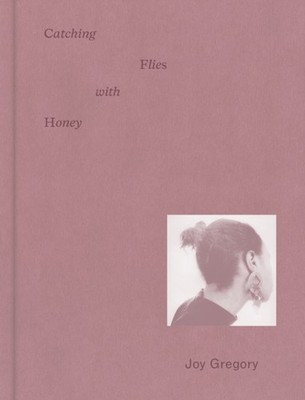 Joy Gregory Catching Flies With Honey by Gilane Tawadros (Hardback Book)