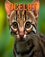 Ocelot: The Essential Guide to This Amazing Animal with Amazing Photos by Isla V