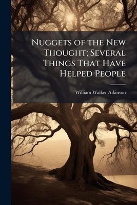 Nuggets of the New Thought; Several Things That Have Helped People by William Wa