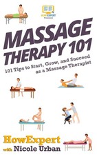 Massage Therapy 101: 101 Tips to Start, Grow, and Succeed