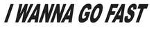 I WANNA GO FAST WINDOW STICKER CAR LAPTOP VINYL DECAL CHOOSE COLOR