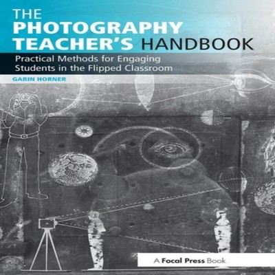 The Photography Teacher's Handbook Practical Methods for Engaging