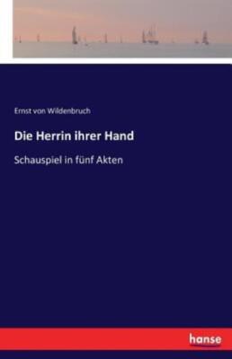 Die Herrin Ihrer Hand: Schauspiel In F?Nf Akten