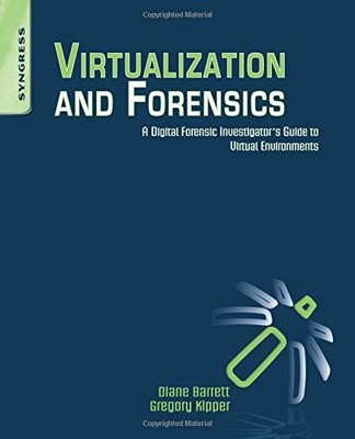 VIRTUALIZATION AND FORENSICS: A DIGITAL FORENSIC By Diane Barrett & Greg Kipper