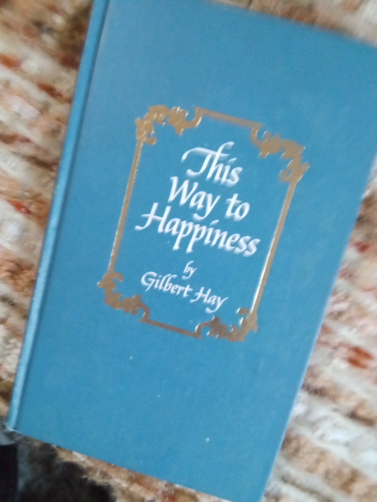 This Way To Happiness By Gilbert Hay (1967,HC) Third Printing, hardcover