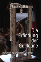 Die Erfindung Der Guillotine | Lutz Spilker | Taschenbuch | 180 S. | Deutsch