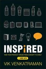 INSPIRED!: TAKE YOUR PRODUCT DREAM FROM CONCEPT TO SHELF By Vik Venkatraman NEW