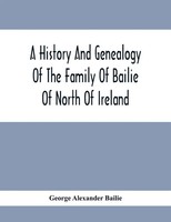 George Alexander Bailie | A History And Genealogy Of The Family Of Bailie Of...