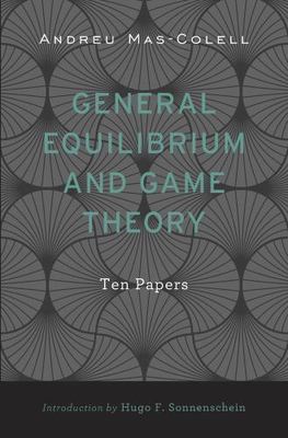 General Equilibrium and Game Theory : Ten Papers, Hardcover by Mas-Colell, An...
