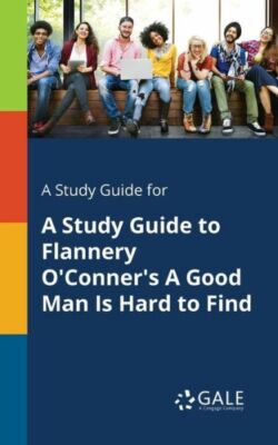 A Study Guide for a Study Guide to Flannery O'Conner's a Good Man Is Hard t...