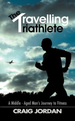 Jordan - Travelling Triathlete  A Middle - Aged Man's Journey to Fitne - X555z