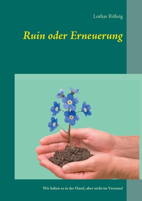 Ruine oder Erneuerung:Wir haben es in der Hand, aber nicht im Verstand von Lothar 