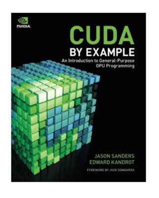 CUDA by Example: An Introduction to General-Purpose GPU Programming by Sanders