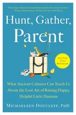 Hunt, Gather, Parent: What Ancient Cultures Can Teach Us About the Lost Art of