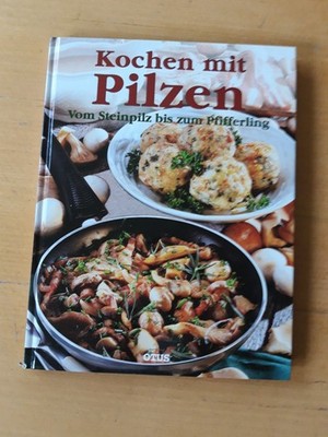 Kochen mit Pilzen - Vom Steinpilz bis zum Pfifferling