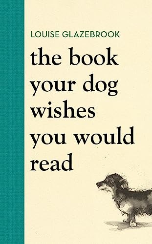 The Book Your Dog Wishes You Would Read,Louise Glazebrook