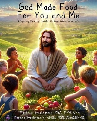 God Made Food for You and Me: Inspiring Healthy Habits Through God's Creations b