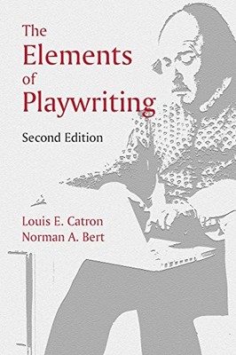 THE ELEMENTS OF PLAYWRITING, SECOND EDITION By Louis E. Catron & Norman A. Bert