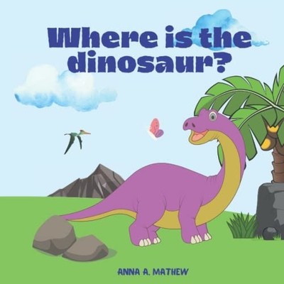WHERE IS THE DINOSAUR? Find Them All! a Funny Book for  -  NEW ANNA A. MATHEW 20