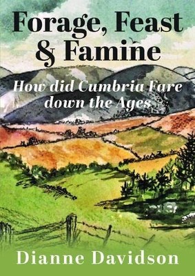 Forage, Feast & Famine: How did Cumbria Fare down the Ages,David