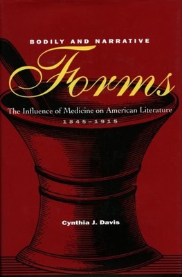 Bodily and Narrative Forms : The Influence of Medicine on American Literature...