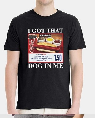 I Got That Dog In Me T-Shirt   Costco Hot Dog Meme Tee