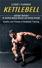 Kettlebell: Kettlebell Workouts for Building Massive Muscles and Gaining Strengt
