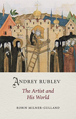 Andrey Rublev: The Artist and His World (Medieval Lives - Hardback NEW Milner-Gu