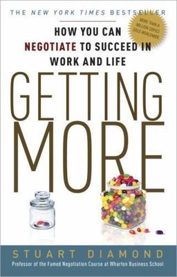 Getting More: How You Can Negotiate to Succeed in Work and Life