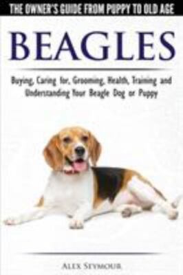 Beagles The Owner's Guide from Puppy to Old Age Choosing