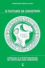 O Futuro se Constri: Lideran?a e Sustentabilidade na Nova Era dos Neg?cios by Wa