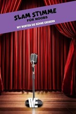 Slam Stimme fr Noobs - mit Worten die Bhne erobern: Texte schreiben, Stimme trai