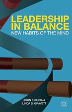 Leadership in Balance: New Habits of the Mind by Kucia, J.