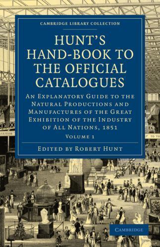 Hunt's Hand-Book to the Official Catalogues of the Great Exhibition Volume 1