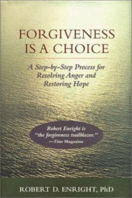 Forgiveness Is a Choice : A Step-By-Step Process for Resolving An