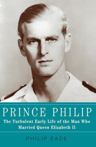 Prince Philip: The Turbulent Early Life o- hardcover, 9780805095449, Philip Eade