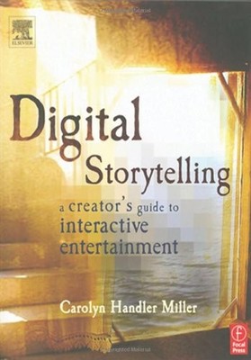 Digital Storytelling: A Creator's Guide to Interactive Enterta ,